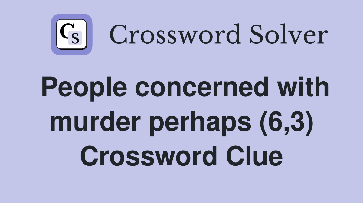 People concerned with murder perhaps (6,3) Crossword Clue