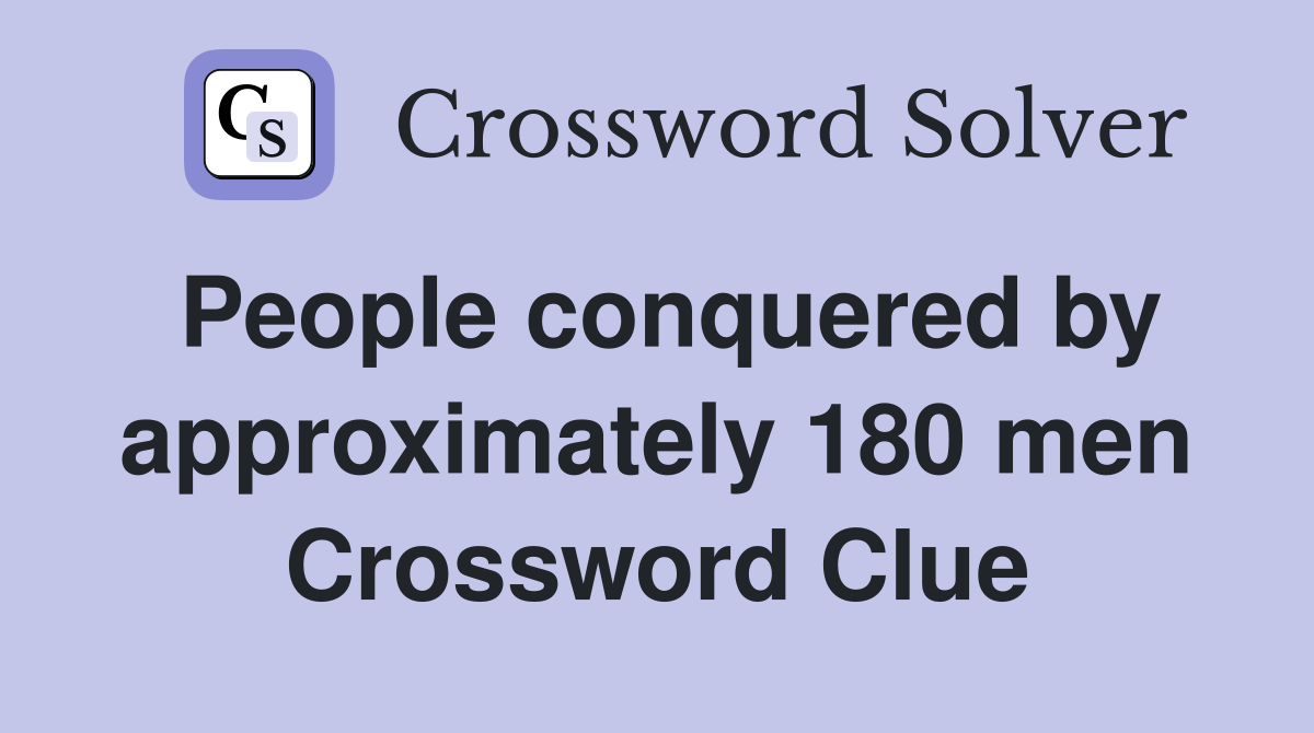 People conquered by approximately 180 men Crossword Clue