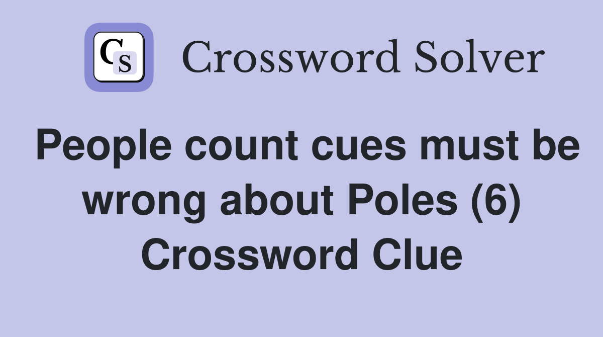 People count cues must be wrong about Poles (6) Crossword Clue