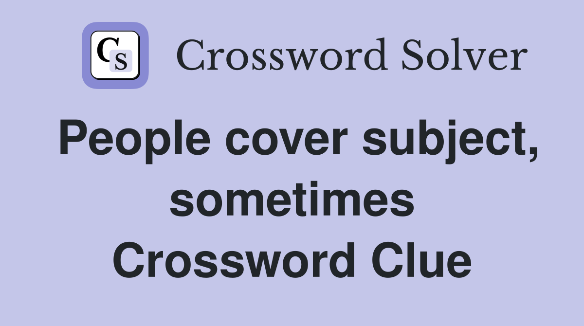People cover subject, sometimes Crossword Clue