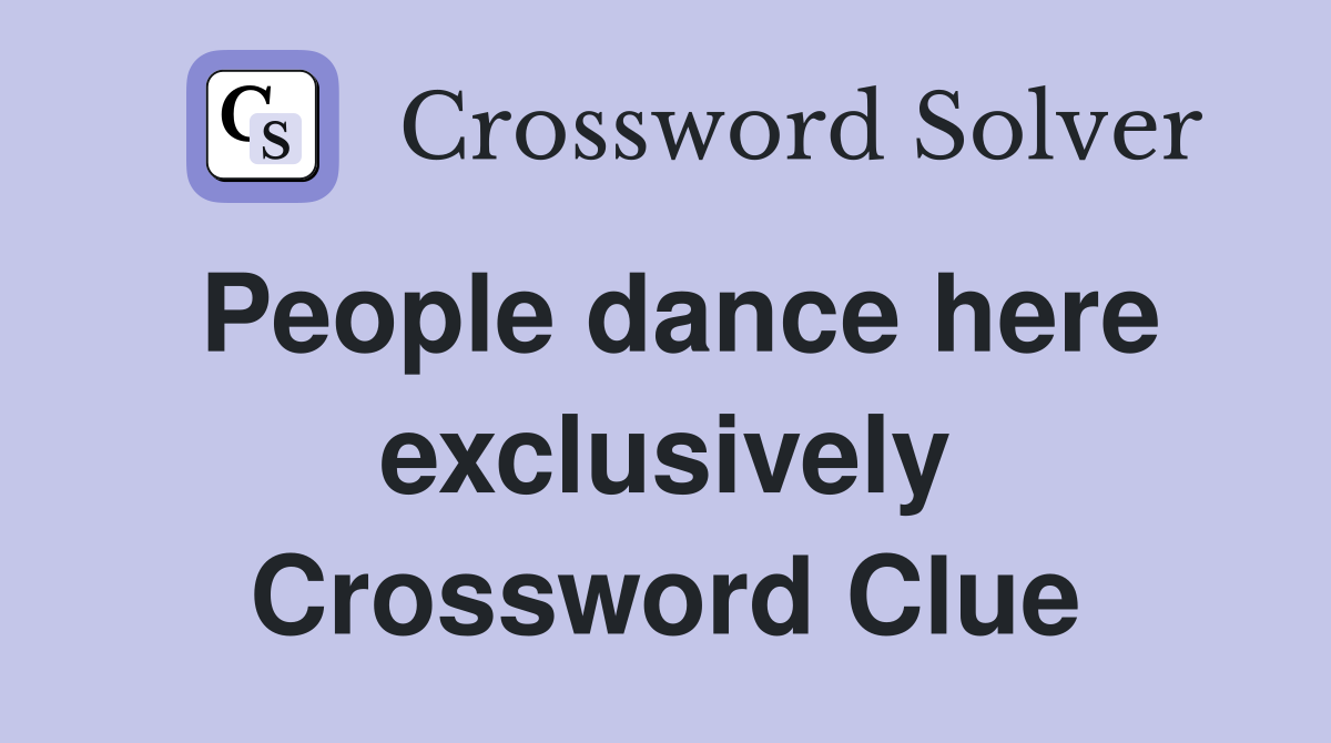 People dance here exclusively Crossword Clue