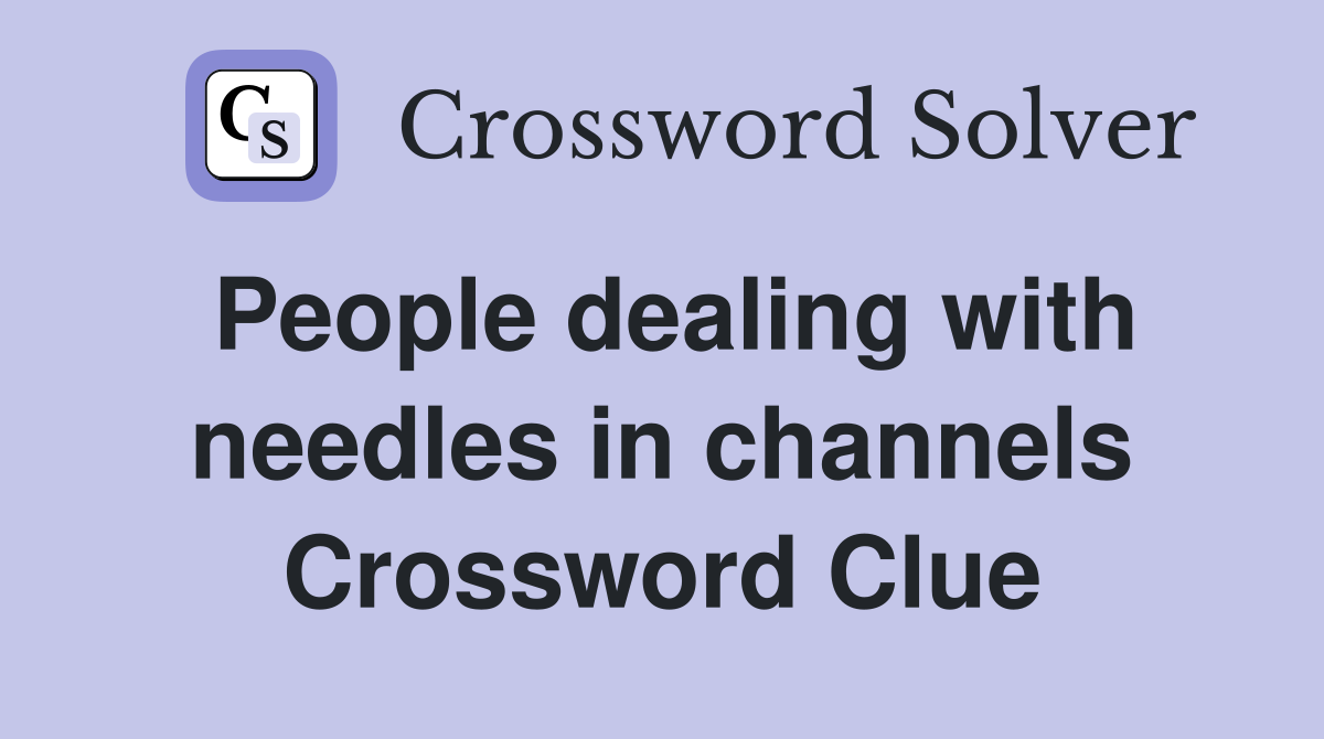 People dealing with needles in channels Crossword Clue