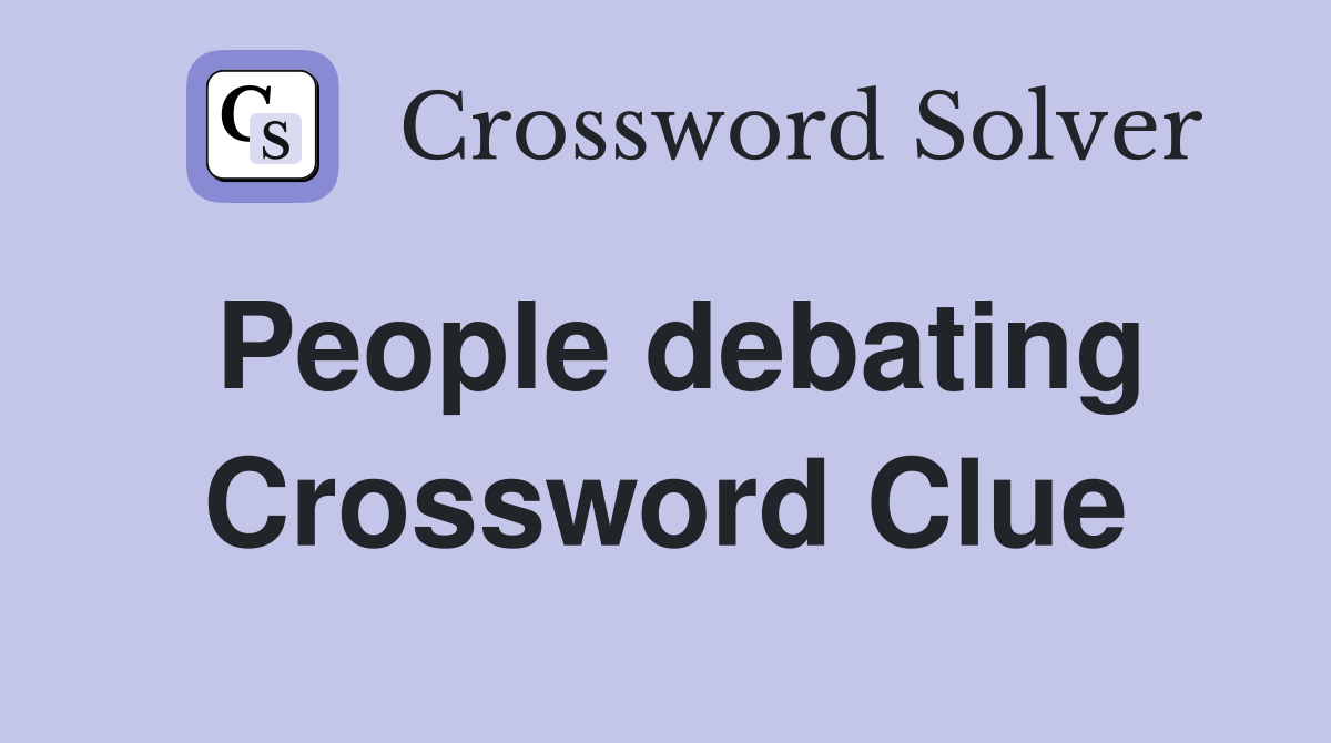 People debating Crossword Clue