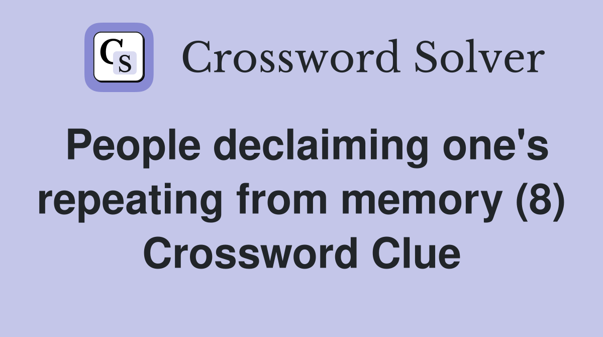 People declaiming one's repeating from memory (8) Crossword Clue