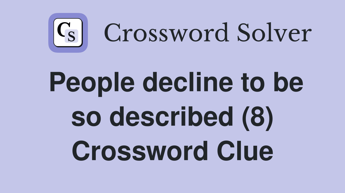 People decline to be so described (8) Crossword Clue