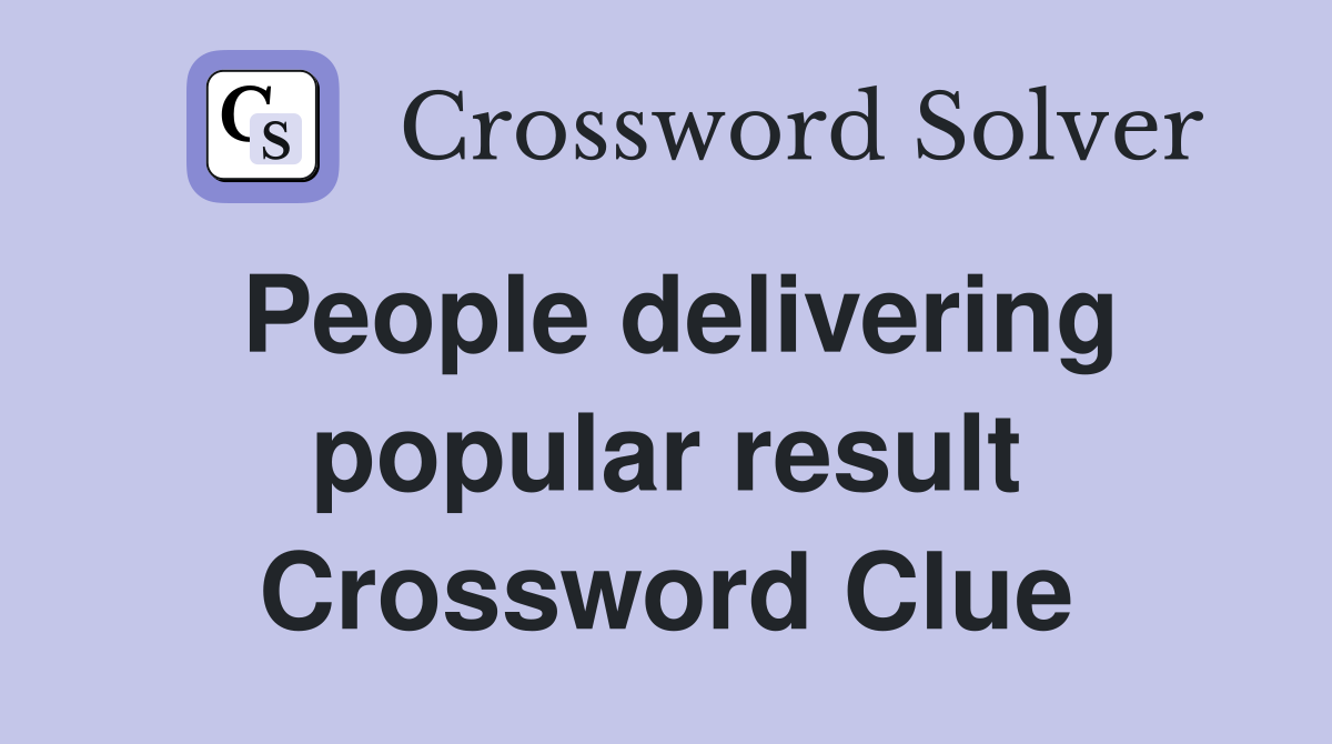 People delivering popular result Crossword Clue