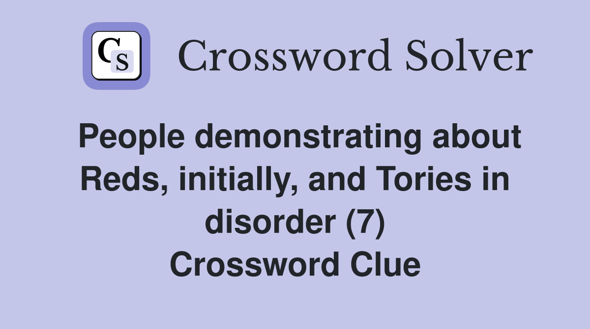 People demonstrating about Reds, initially, and Tories in disorder (7) Crossword Clue
