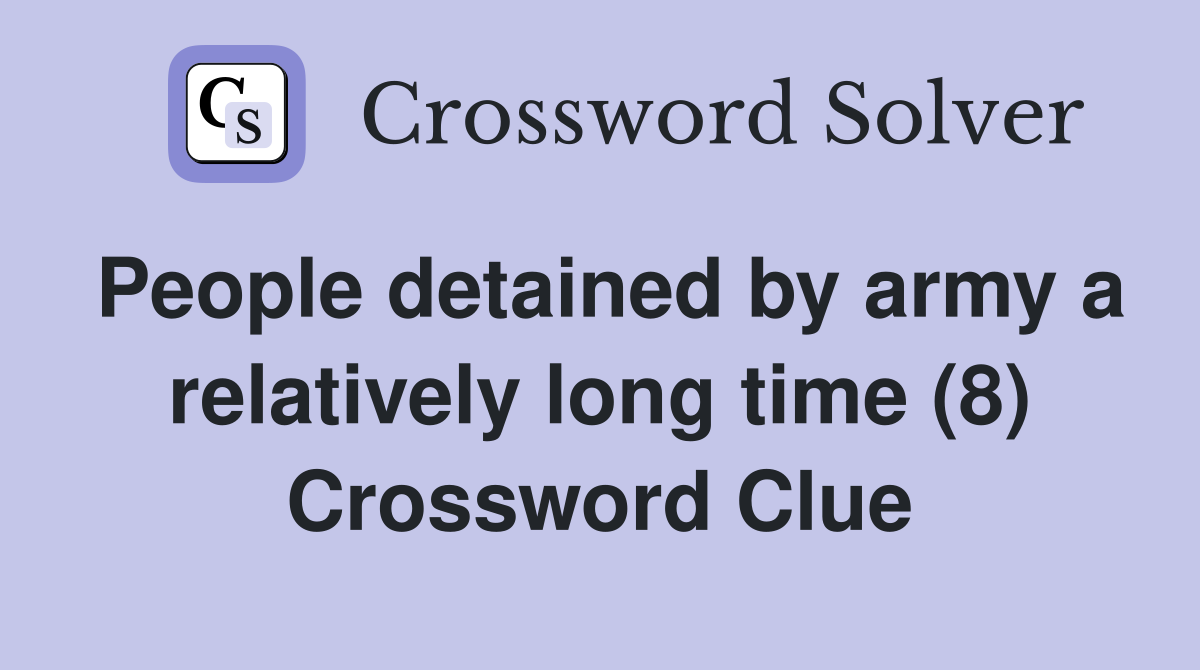 People detained by army a relatively long time (8) Crossword Clue