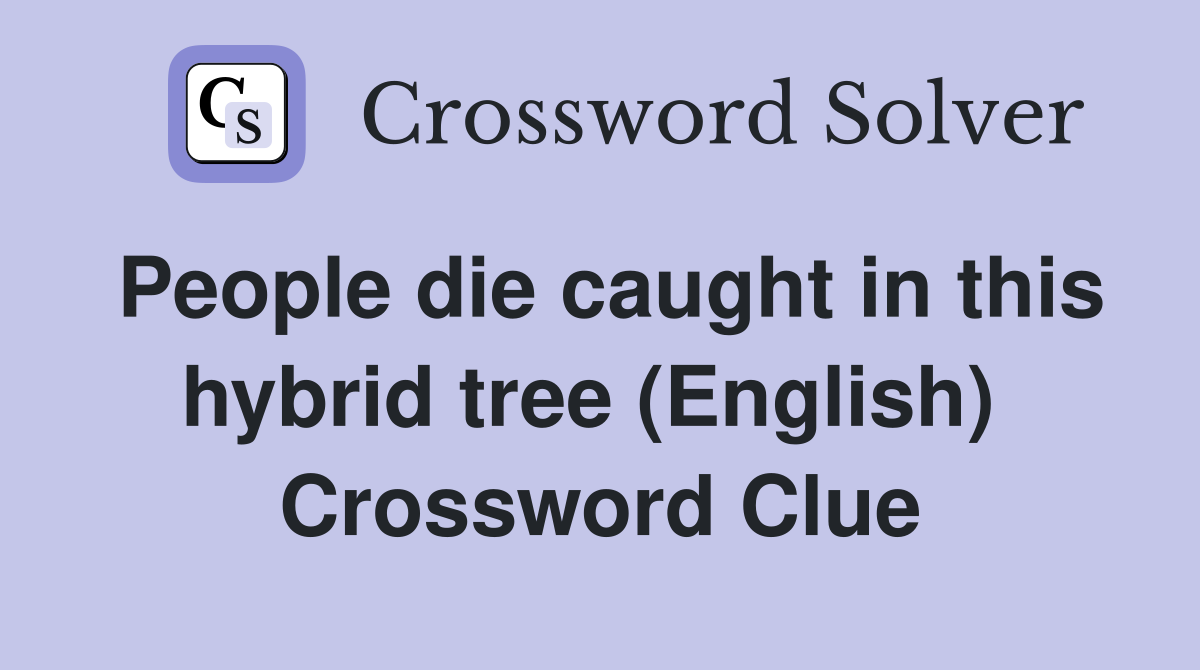 People die caught in this hybrid tree (English)  Crossword Clue