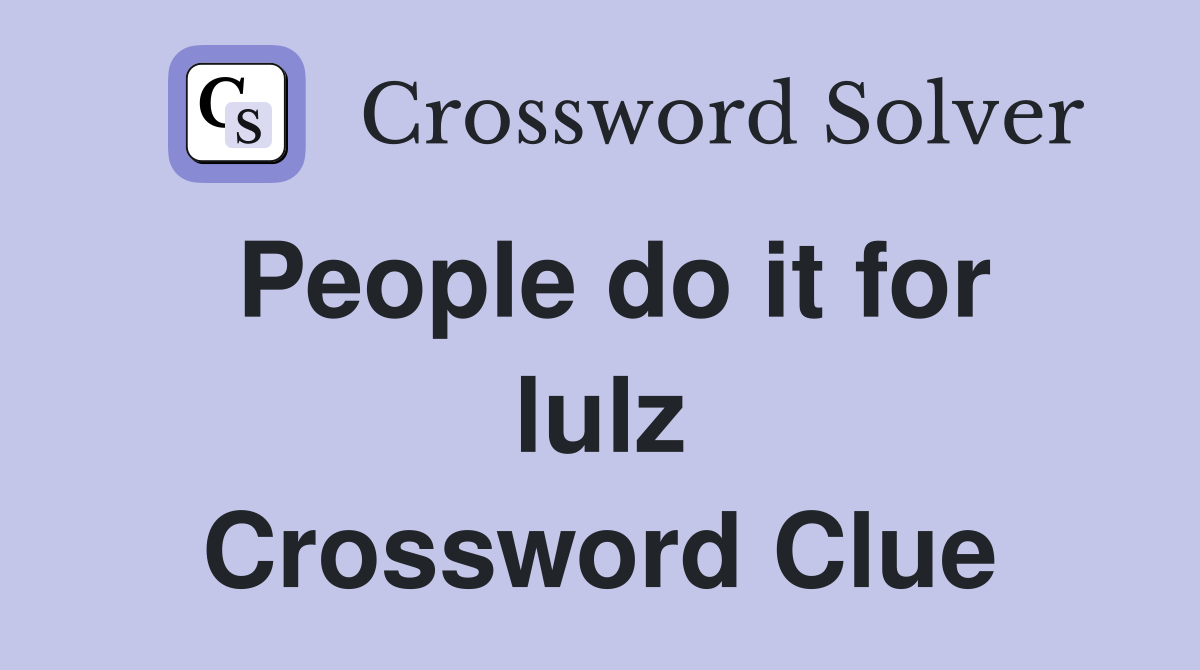 People do it for lulz Crossword Clue
