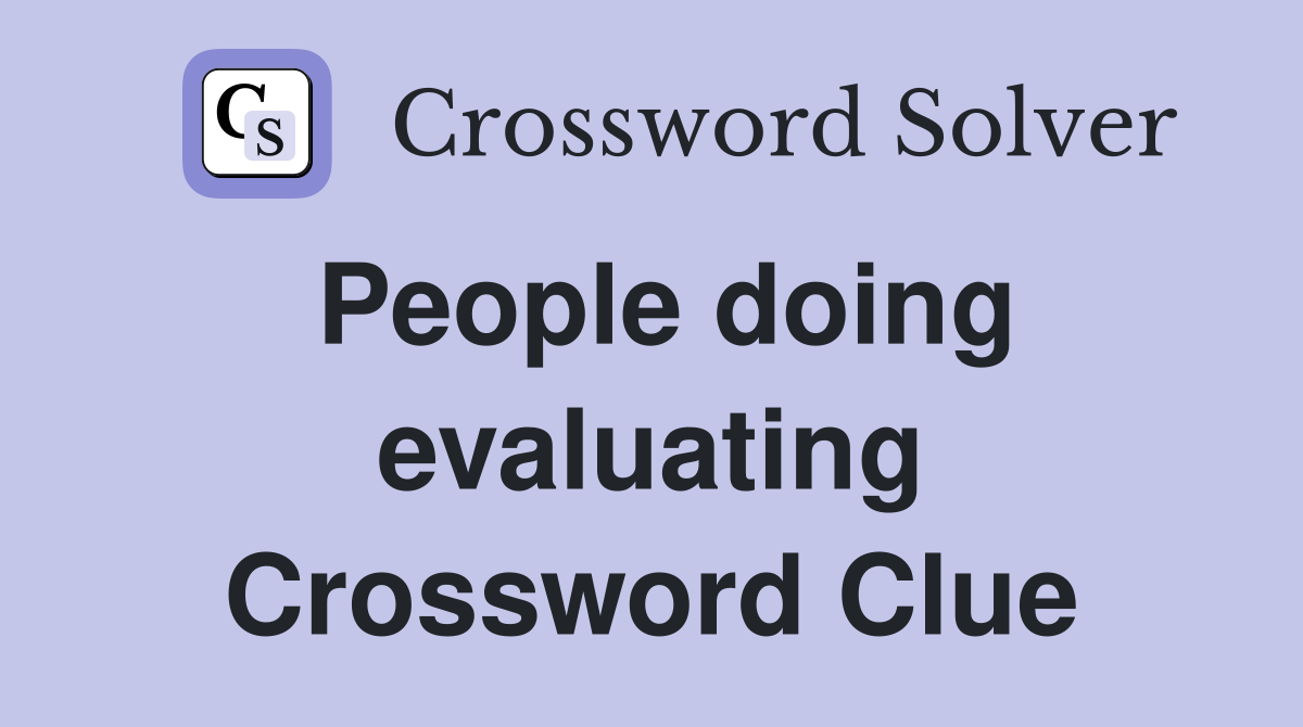 People doing evaluating Crossword Clue