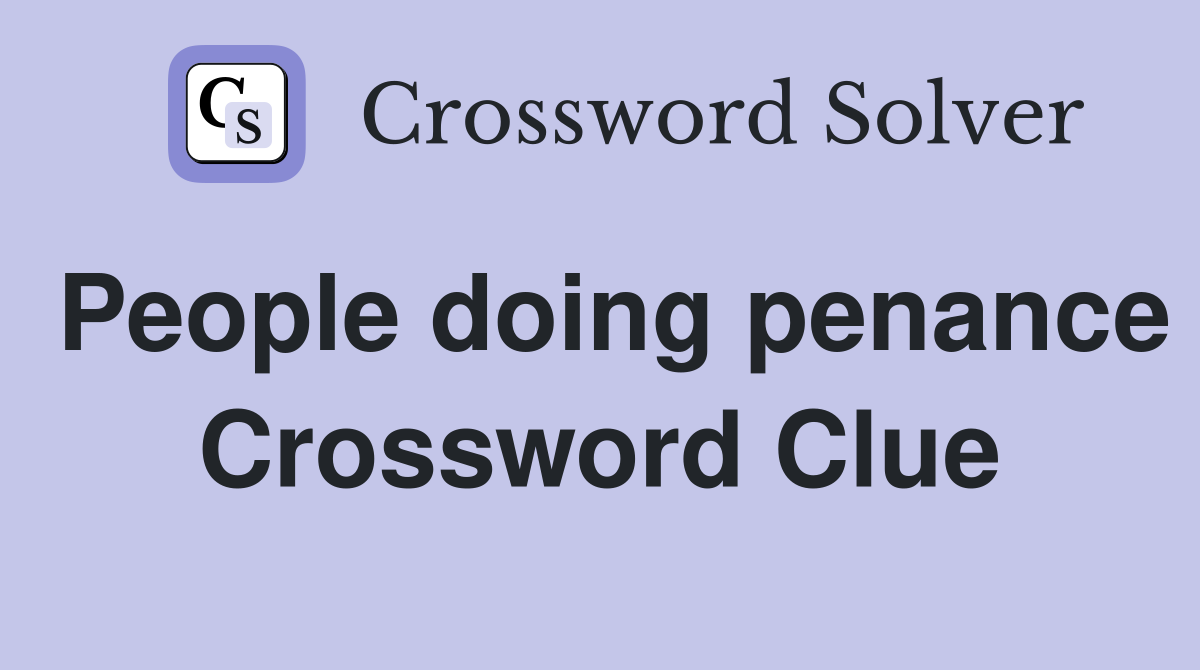 People doing penance Crossword Clue