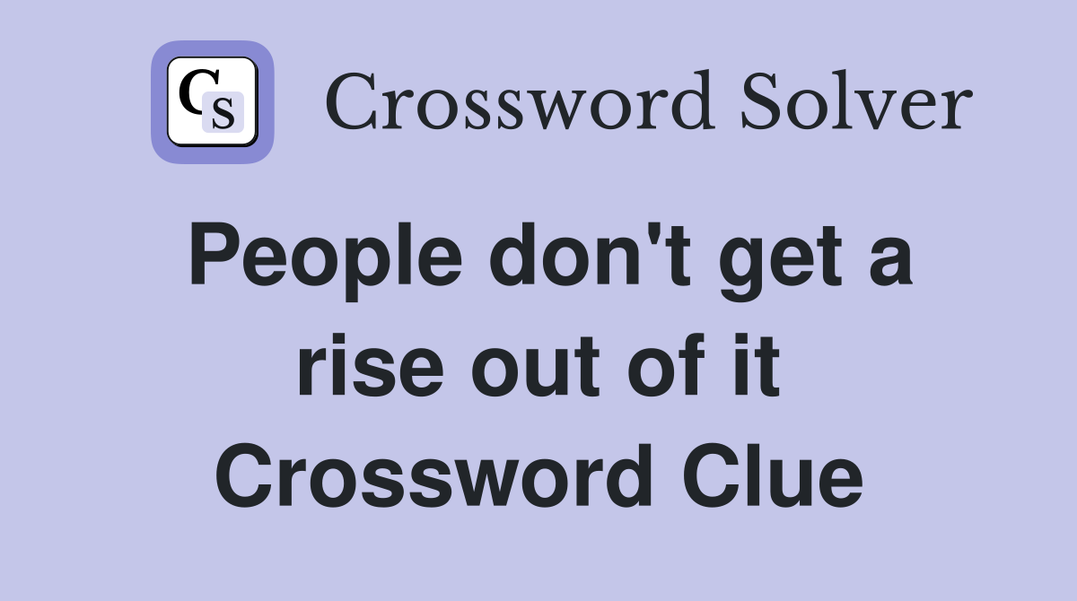 People don't get a rise out of it Crossword Clue