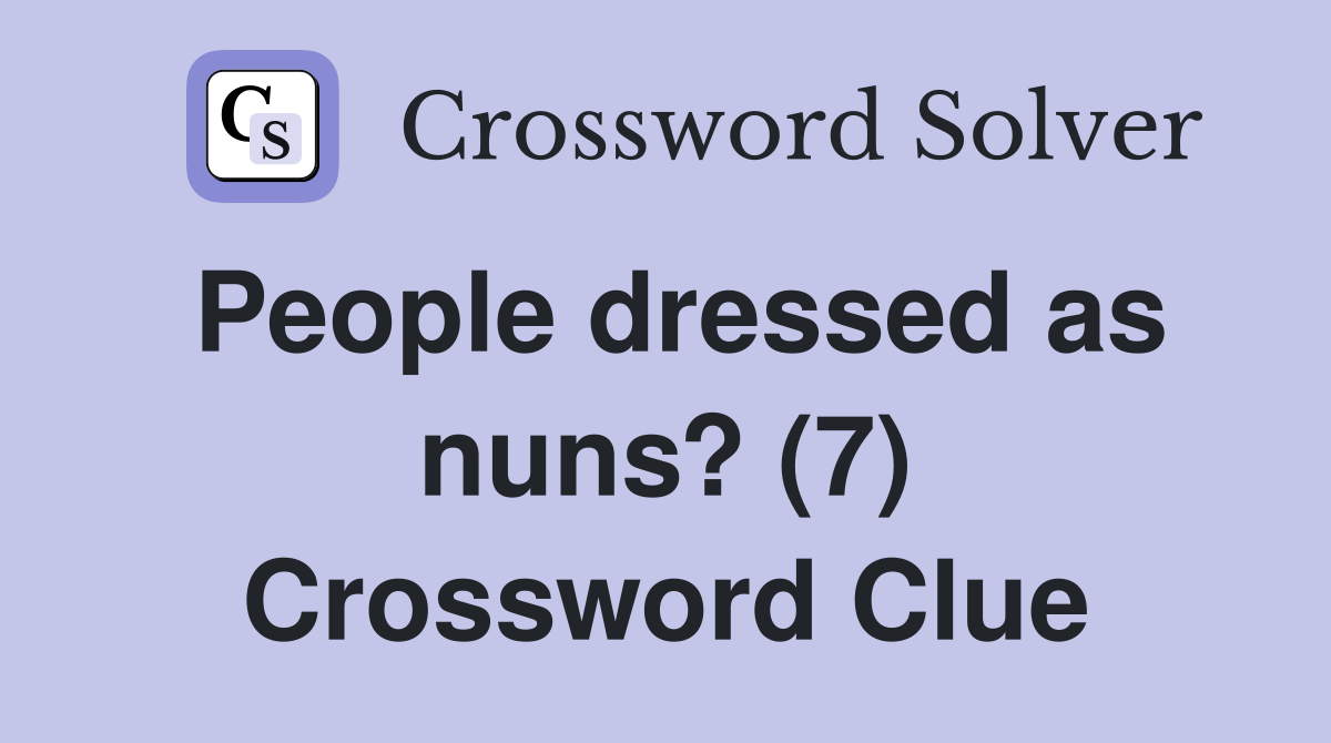 People dressed as nuns? (7) Crossword Clue