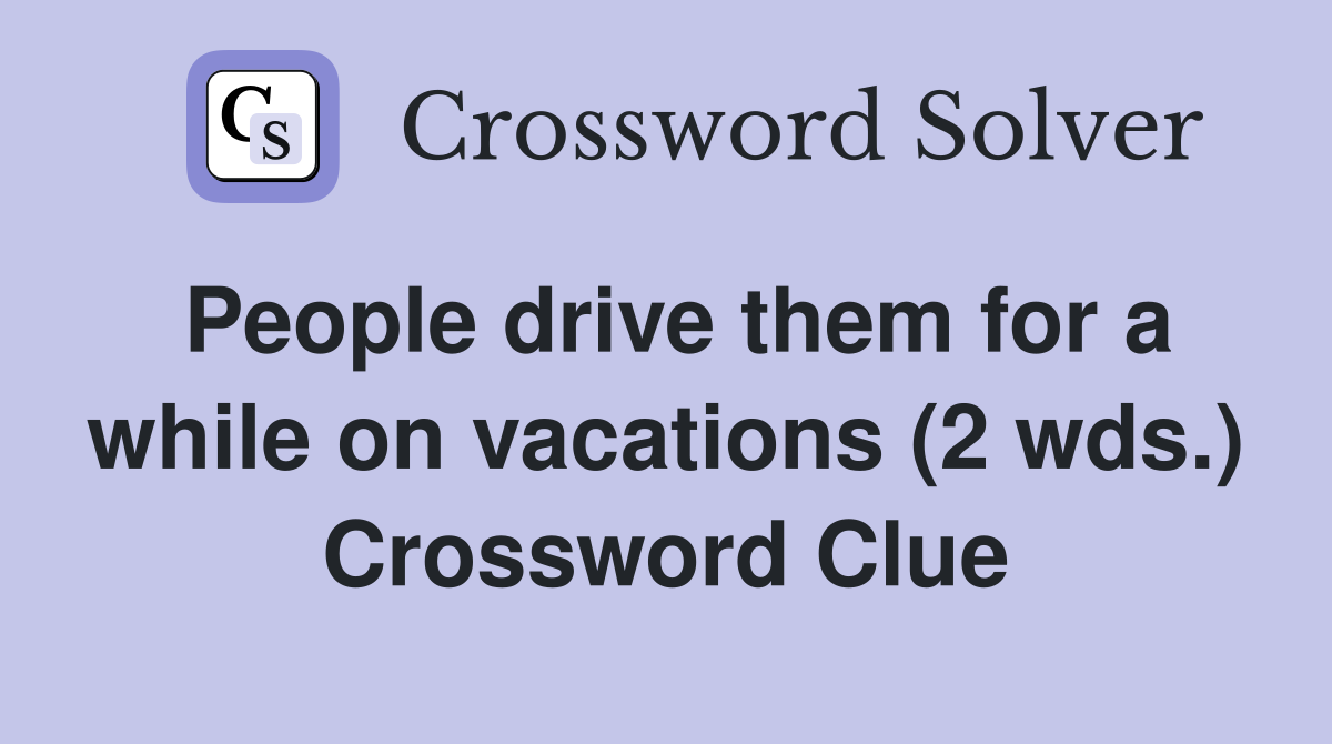People drive them for a while on vacations (2 wds.) Crossword Clue