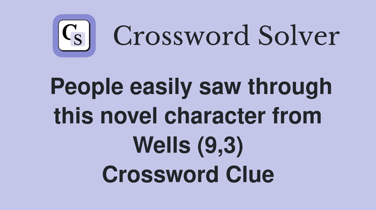 People easily saw through this novel character from Wells (9,3) Crossword Clue