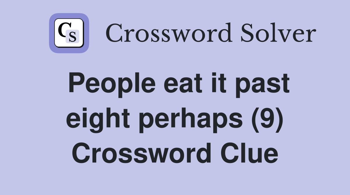 People eat it past eight perhaps (9) Crossword Clue
