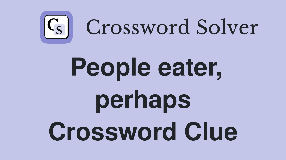 People eater, perhaps Crossword Clue