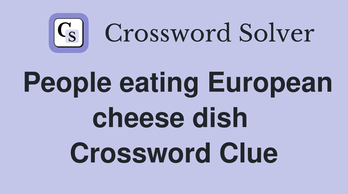 People eating European cheese dish  Crossword Clue