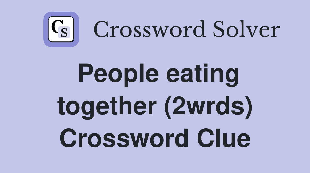 People eating together (2wrds) Crossword Clue