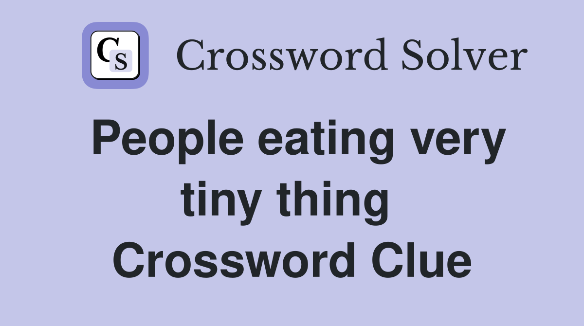 People eating very tiny thing  Crossword Clue
