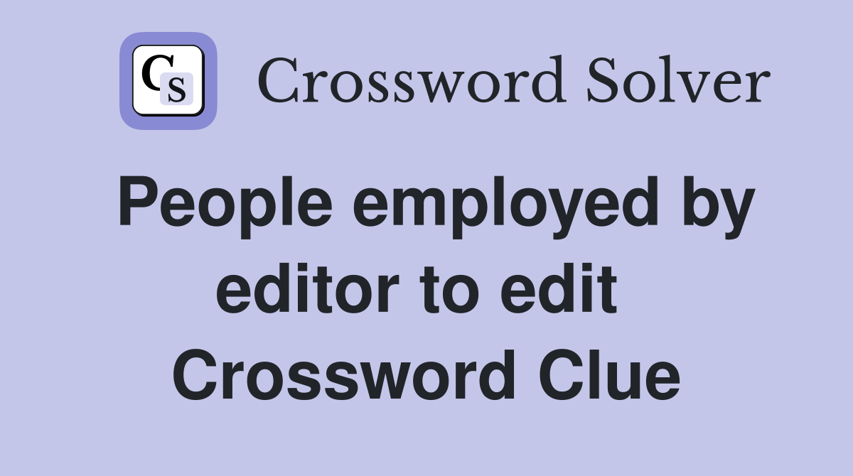 People employed by editor to edit  Crossword Clue