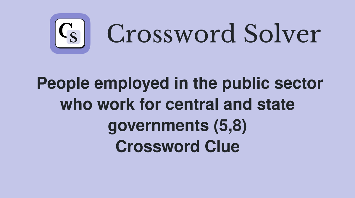 People employed in the public sector who work for central and state governments (5,8) Crossword Clue
