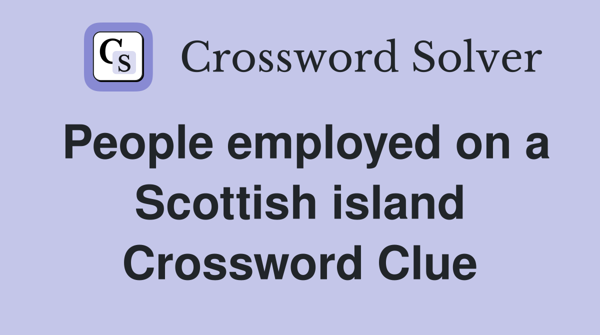 People employed on a Scottish island Crossword Clue