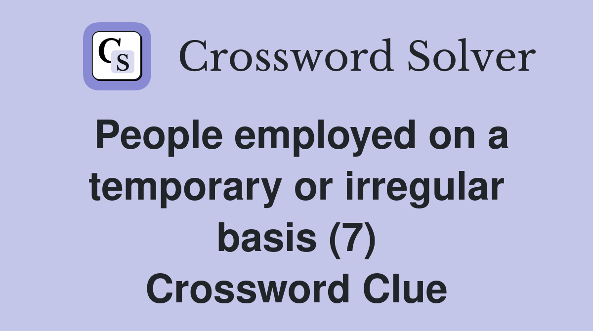 People employed on a temporary or irregular basis (7) Crossword Clue