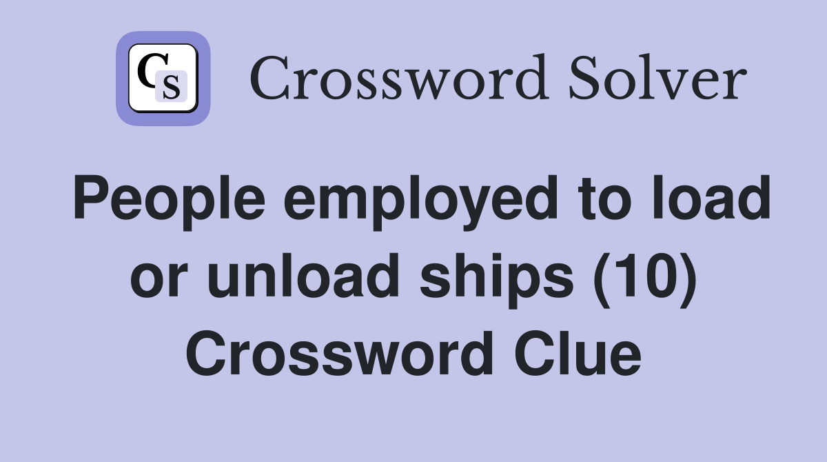 People employed to load or unload ships (10) Crossword Clue
