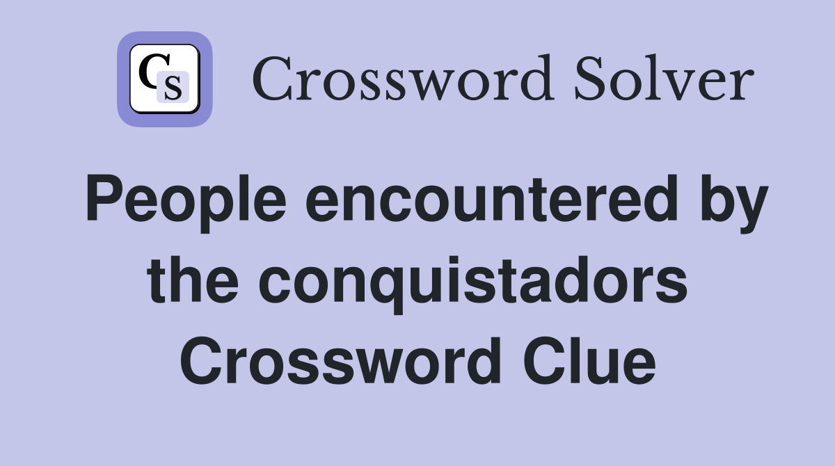 People encountered by the conquistadors Crossword Clue