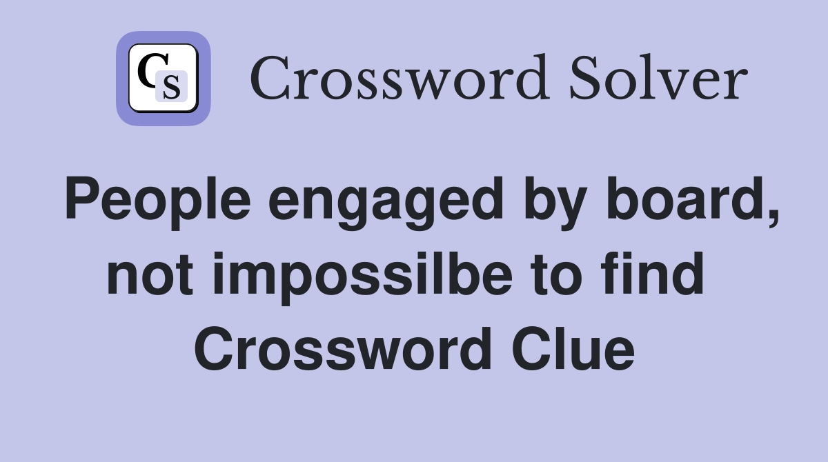 People engaged by board, not impossilbe to find  Crossword Clue