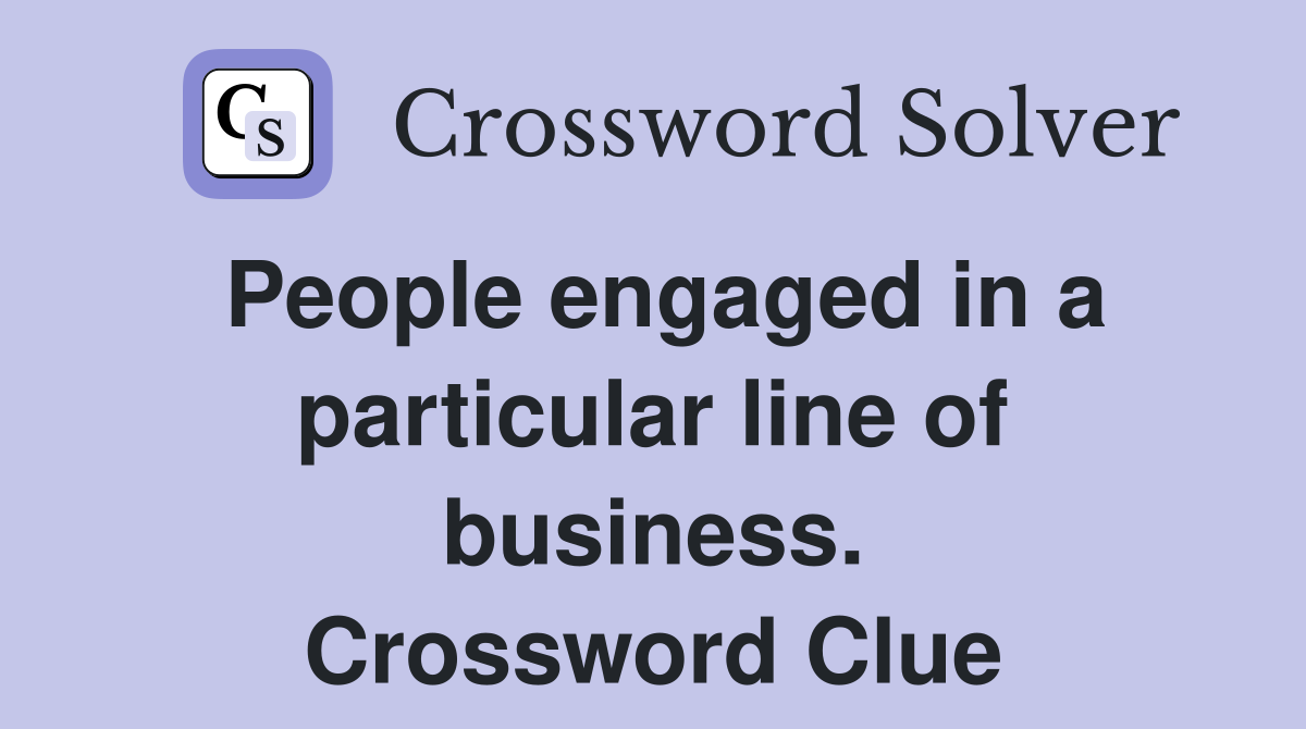 People engaged in a particular line of business. Crossword Clue