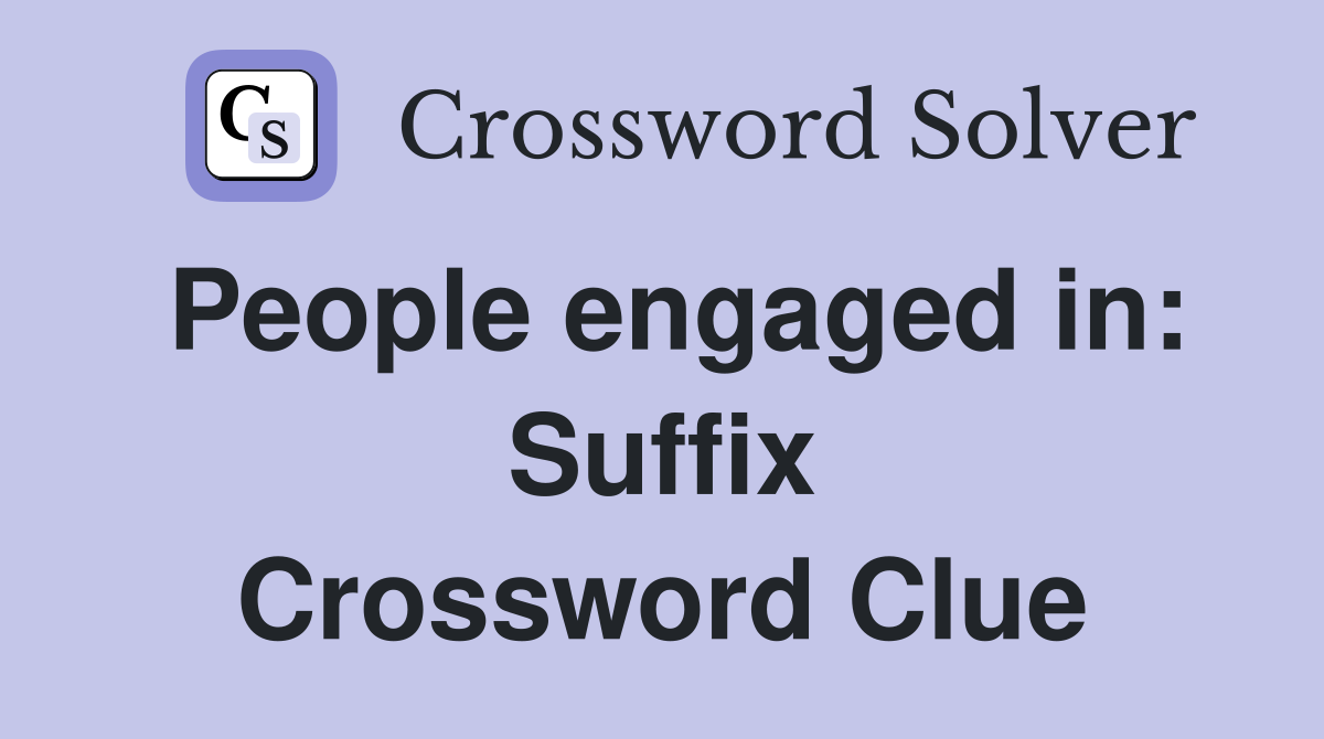 People engaged in: Suffix Crossword Clue