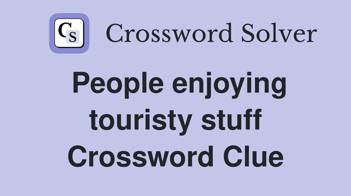 People enjoying touristy stuff Crossword Clue