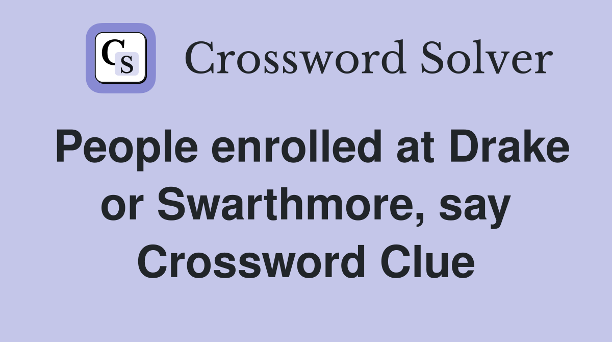People enrolled at Drake or Swarthmore, say Crossword Clue