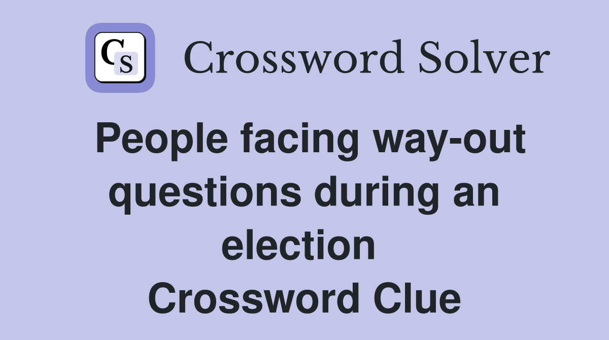 People facing way-out questions during an election  Crossword Clue