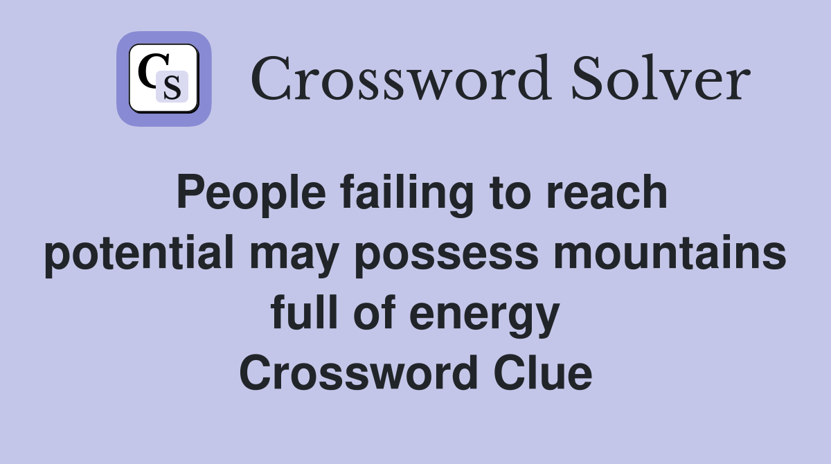 People failing to reach potential may possess mountains full of energy Crossword Clue