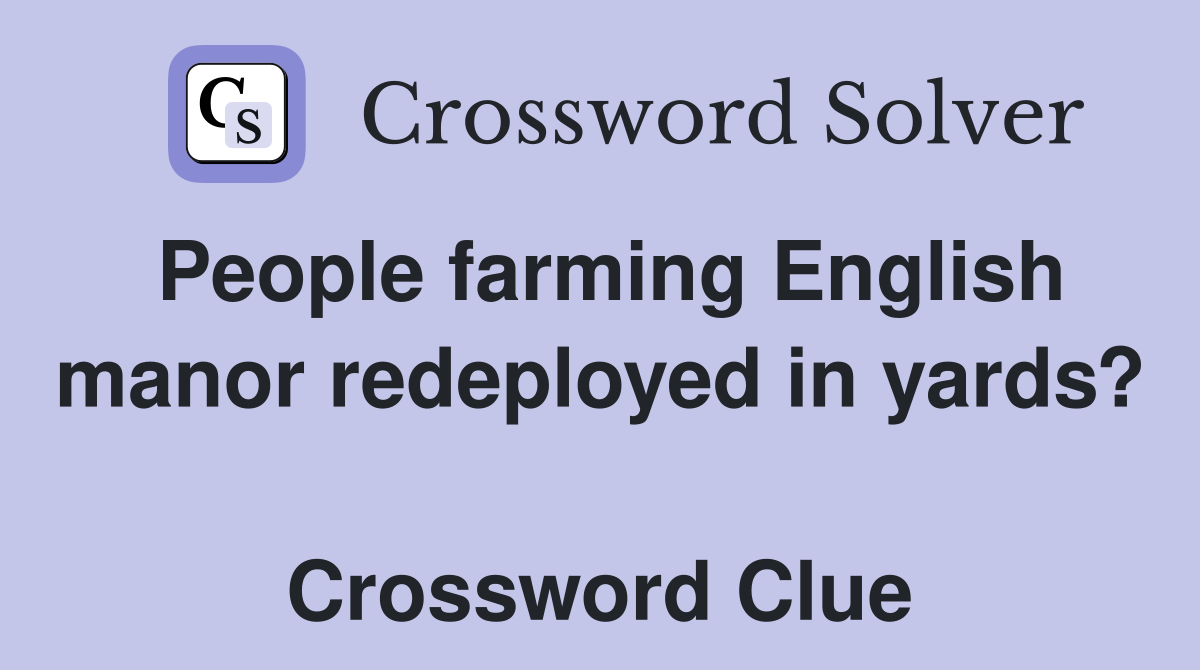 People farming English manor redeployed in yards?  Crossword Clue