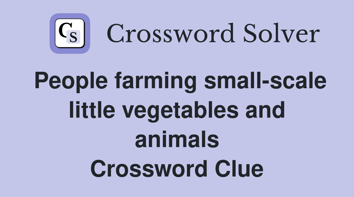 People farming small-scale little vegetables and animals Crossword Clue