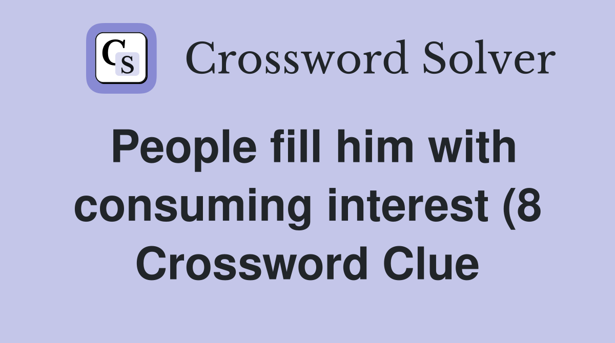 People fill him with consuming interest (8) Crossword Clue Answers People fill him with consuming interest (8) Crossword Clue Answers