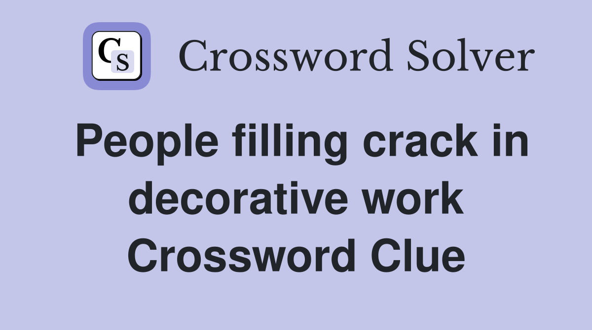 People filling crack in decorative work Crossword Clue