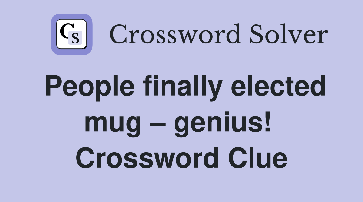 People finally elected mug – genius!  Crossword Clue
