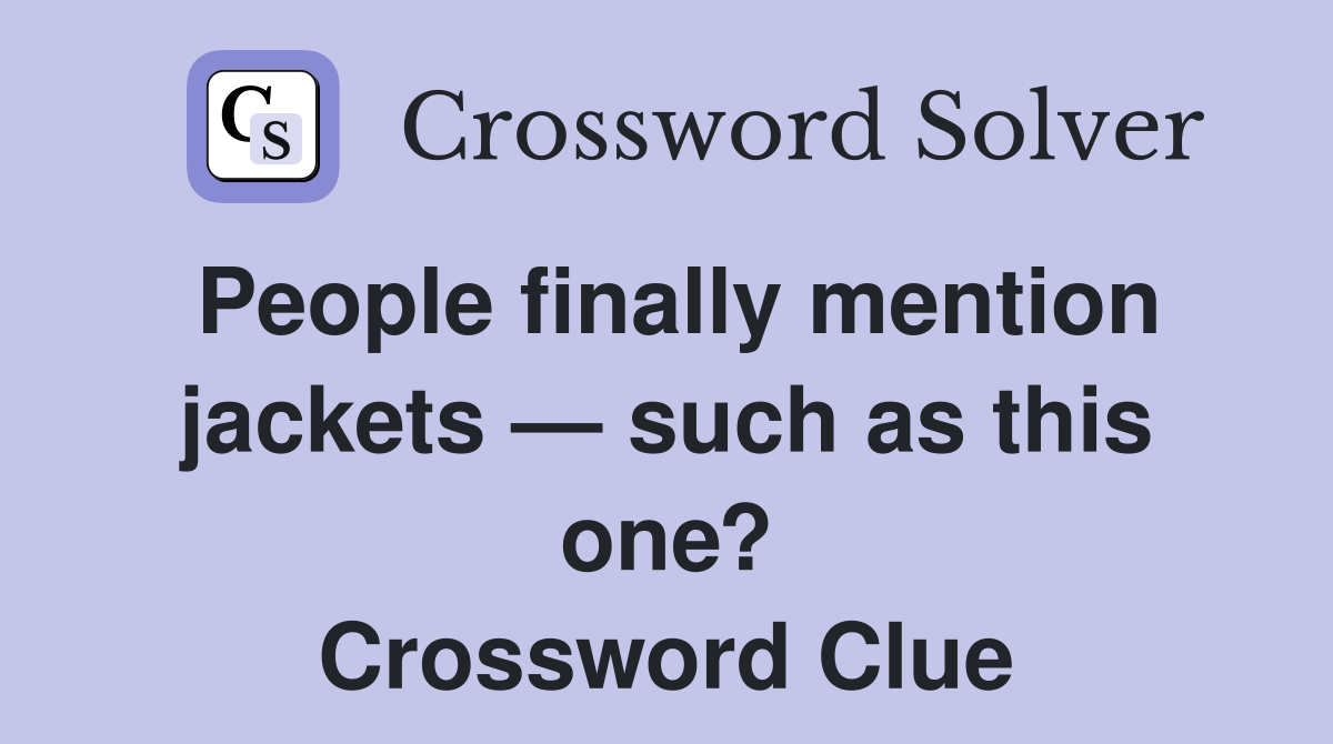 People finally mention jackets — such as this one? Crossword Clue