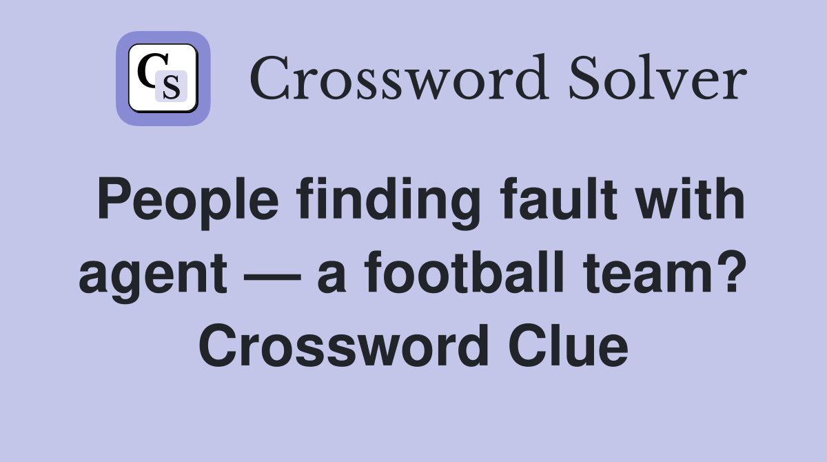 People finding fault with agent — a football team? Crossword Clue
