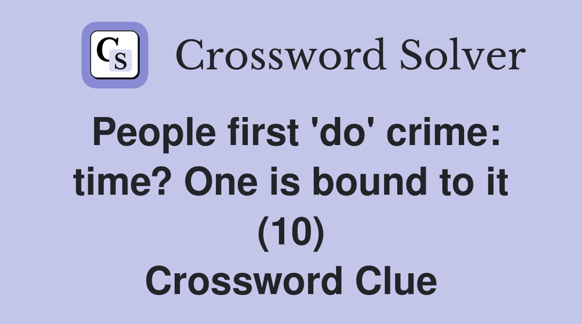 People first 'do' crime: time? One is bound to it (10) Crossword Clue