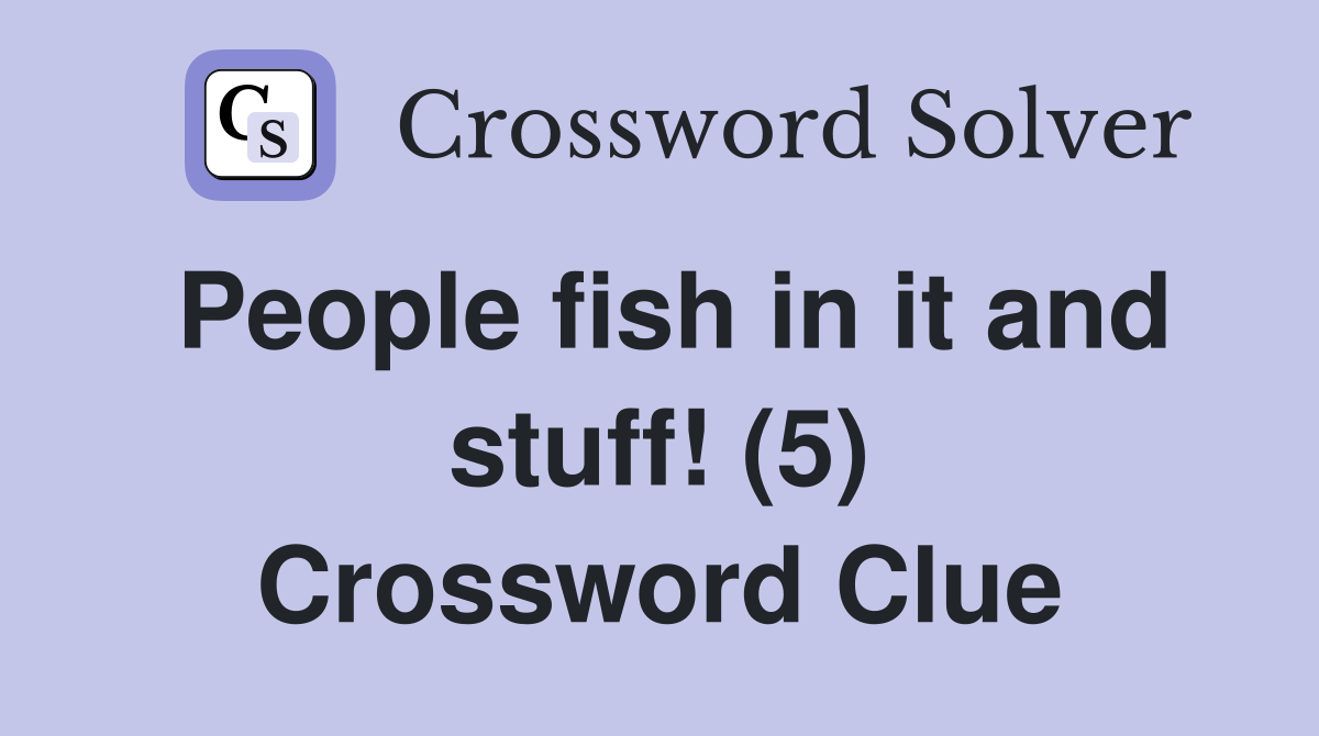 People fish in it and stuff! (5) Crossword Clue