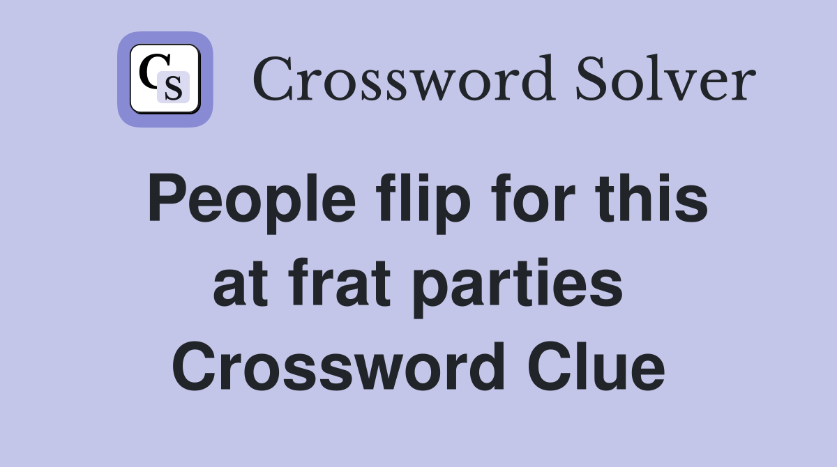 People flip for this at frat parties Crossword Clue