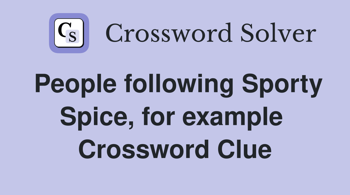 People following Sporty Spice, for example  Crossword Clue