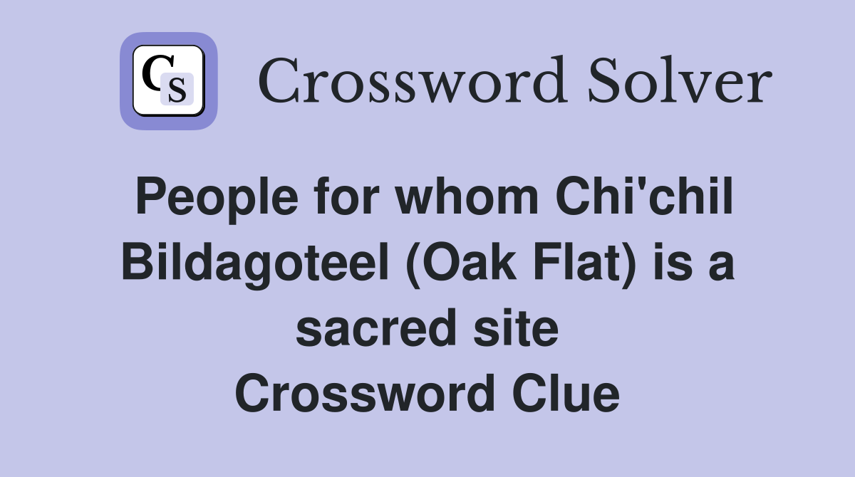 People for whom Chi'chil Bildagoteel (Oak Flat) is a sacred site Crossword Clue